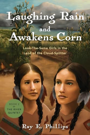 Laughing Rain and Awakens Corn: Look-the-Same Girls in the Land of the Cloud-Splitter by Ray E Phillips 9798989906222