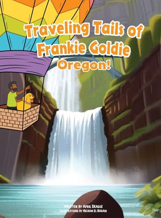 Traveling Tails of Frankie Goldie - Oregon! by April Deagle 9798989913183