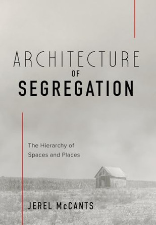 Architecture of Segregation: The Hierarchy of Spaces and Places by Jerel McCants 9798990152434
