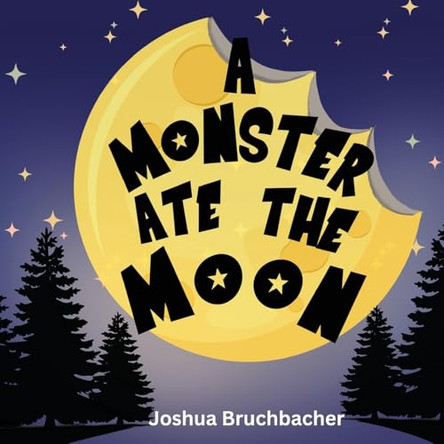 A Monster Ate The Moon by Joshua Bruchbacher 9798991272001