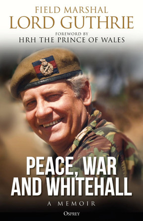 Peace, War and Whitehall: A Memoir by Lord Charles Guthrie