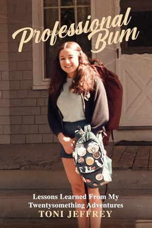 Professional Bum: Lessons Learned From My Twentysomething Adventures by Toni Jeffrey 9798991833219