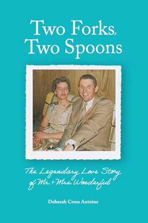 Two Forks, Two Spoons: The Legendary Love Story of Mr. & Mrs. Wonderful by Deborah Antoine 9798991906111