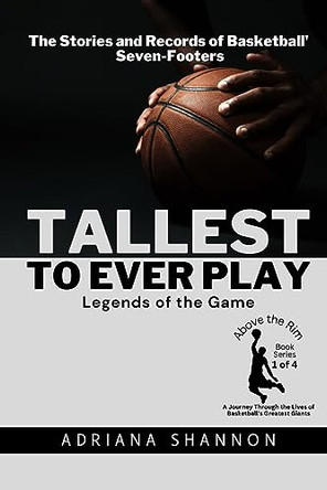 Tallest to Ever Play: The Stories and Records of Basketball's Seven-Footers by Adriana Shannon 9780248009881