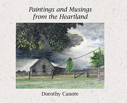 Paintings and Musings from the Heartland by Dorothy Catherine Canote 9781942168973