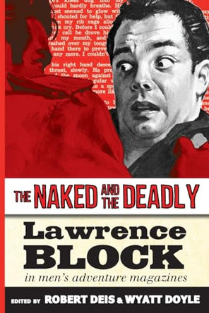 The Naked and the Deadly: Lawrence Block in Men's Adventure Magazines by Lawrence Block 9781943444649