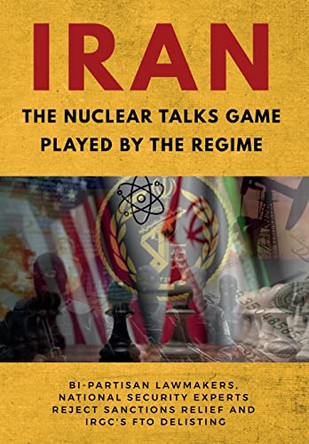 IRAN-The Nuclear Talks Game Played by the Regime: Bi-partisan lawmakers, national security experts reject sanctions relief and IRGC's FTO delisting by Ncri U S Representative Office 9781944942526