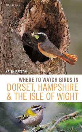 Where to Watch Birds in Dorset, Hampshire and the Isle of Wight: 5th Edition by Keith Betton