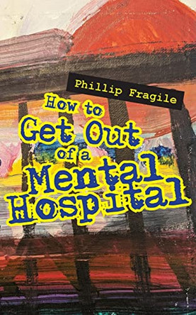 How to Get out of a Mental Hospital by Phillip Fragile 9781773544120