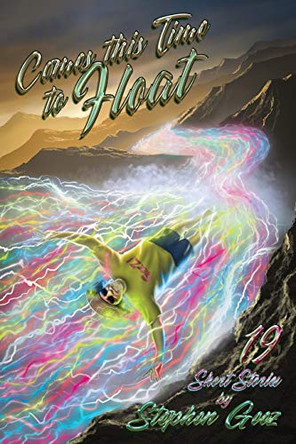 Comes this Time to Float: 19 Short Stories by Stephen Geez by Geez Stephen 9781947867802