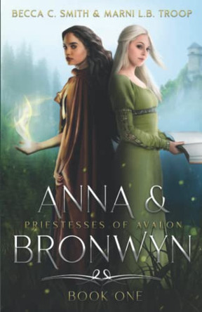 Anna & Bronwyn: Priestesses of Avalon by Marni L B Troop 9781949877458