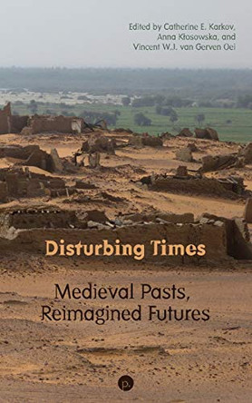Disturbing Times: Medieval Pasts, Reimagined Futures by Anna Klosowska 9781950192755