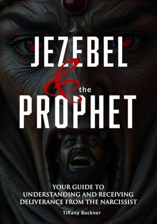 Jezebel & the Prophet: Your Guide to Understanding and Receiving Deliverance from the Narcissist by Tiffany Buckner 9781955557597