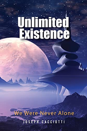 Unlimited Existence: We Were Never Alone by Joseph Cacciotti 9781956074758