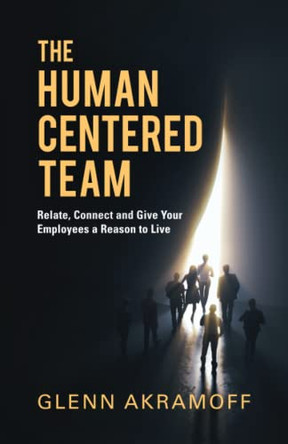 The Human-Centered Team by Glenn Akramoff 9781956257656