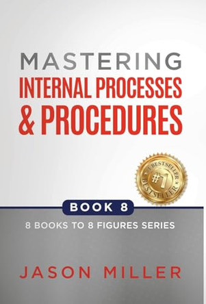 Mastering Internal Processes and Procedures by Jason Miller 9781957217604