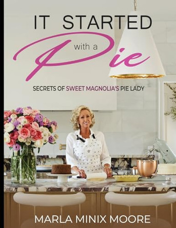 It Started with A Pie Secrets of Sweet Magnolia's Pie Lady by Marla Minix Moore 9781958000953