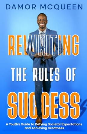 Rewriting the Rules of Success: A Youth's Guide to Defying Societal Expectations and Achieving Greatness by Damor McQueen 9781958443927