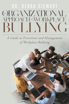 An Organizational Approach to Workplace Bullying: A Guide to Prevention and Management of Workplace Bullying by Dr Debra Stewart 9781959182993
