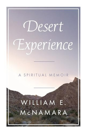Desert Experience: A Spiritual Memoir by William E McNamara 9781960505453