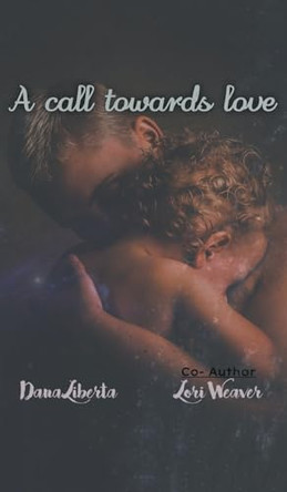 A Call Towards Love by Dana Liberta Lori Weaver 9781961017924