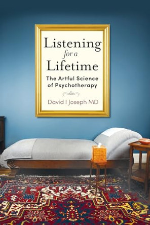 Listening for a Lifetime: The Artful Science of Psychotherapy by David I Joseph 9781961302938