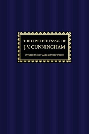 The Complete Essays of J. V. Cunningham by J V Cunningham 9781963319880