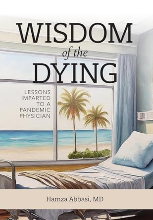 Wisdom of the Dying by Hamza Abbasi 9781963569834