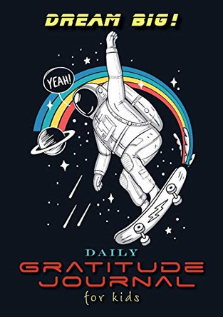Dream Big! Daily Gratitude Journal for Kids (A5 - 5.8 x 8.3 inch) by Blank Classic 9781774372371