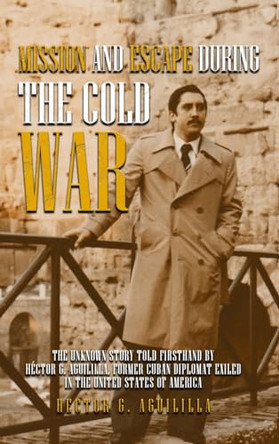 Mission and Escape During the Cold War by Hector G Aguililla 9781966443698