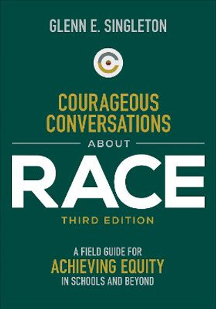 Courageous Conversations about Race: A Field Guide for Achieving Equity in Schools and Beyond by Glenn E. Singleton