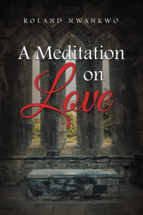 A Meditation on Love by Roland Nwankwo 9781984594815