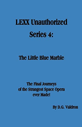LEXX Unauthorized, Series 4: The Little Blue Marble by D G Valdron 9781990860577