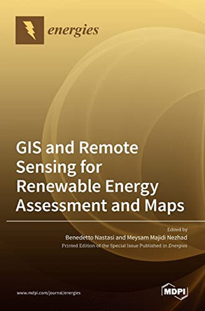 GIS and Remote Sensing for Renewable Energy Assessment and Maps by Benedetto Nastasi 9783036528670