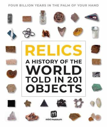 Relics: A Bizarre History of the World Told in 201 Rare Fragments - from Ancient Rome to the Dracula's Home by Weldon Owen