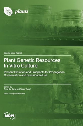 Plant Genetic Resources In Vitro Culture: Present Situation and Prospects for Propagation, Conservation and Sustainable Use by Anna de Carlo 9783725826681