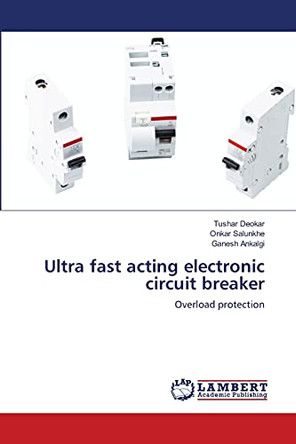 Ultra fast acting electronic circuit breaker by Tushar Deokar 9786202920827