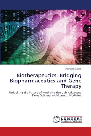 Biotherapeutics: Bridging Biopharmaceutics and Gene Therapy by Asawari Gajare 9786207486472