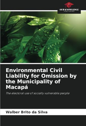 Environmental Civil Liability for Omission by the Municipality of Macapá by Walber Brito Da Silva 9786207752607