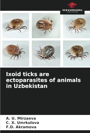 Ixoid ticks are ectoparasites of animals in Uzbekistan by А. U Mirzaeva 9786207851898