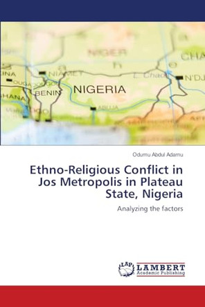 Ethno-Religious Conflict in Jos Metropolis in Plateau State, Nigeria by Odumu Abdul Adamu 9786208012830