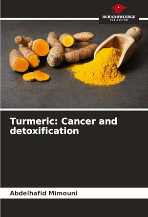 Turmeric: Cancer and detoxification by Abdelhafid Mimouni 9786208085575
