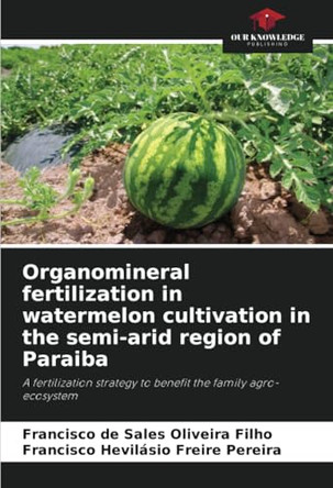 Organomineral fertilization in watermelon cultivation in the semi-arid region of Paraiba by Francisco de Sales Oliveira Filho 9786208240899