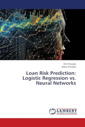 Loan Risk Prediction: Logistic Regression vs. Neural Networks by Kirti Wanjale 9786208420475