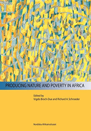 Producing Nature and Poverty in Africa by Vigdis Broch-Due 9789171064523