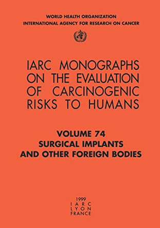 Surgical Implants and Other Foreign Bodies: Iarc Monographs on the Evaluation of Carcinogenic Risks to Humans by International Agency for Research on Cancer 9789283212744