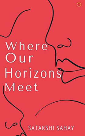 Where Our Horizons Meet by Satakshi Sahay 9789354461880