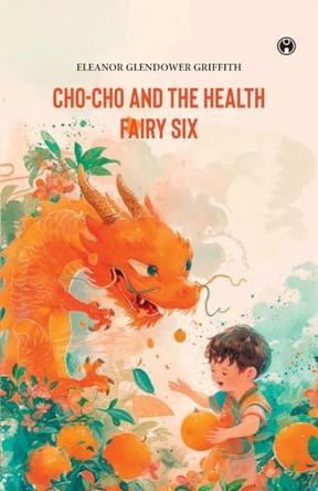 CHO-CHO and THE HEALTH FAIRY Six Stories by Eleanor Glendower Griffith 9789355176745