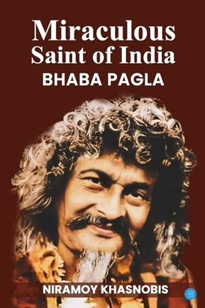 Miraculous Saint of India Bhaba Pagla by Niramay Khasnobis 9789359891958