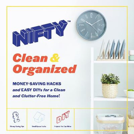 NIFTY (TM) Clean & Organized: Money-Saving Hacks and Easy DIYs for a Clean and Clutter-Free Home! by NIFTY (TM)